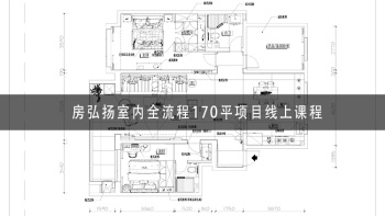 房弘扬室内全流程170平项目线上课程+课件
