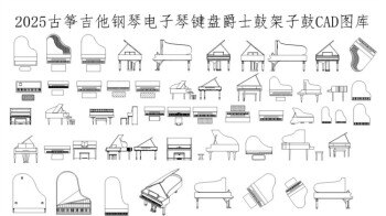 2025最新乐器CAD图库：古筝·吉他·钢琴·电子琴·爵士鼓·架子鼓等+音乐主题元素CAD图库